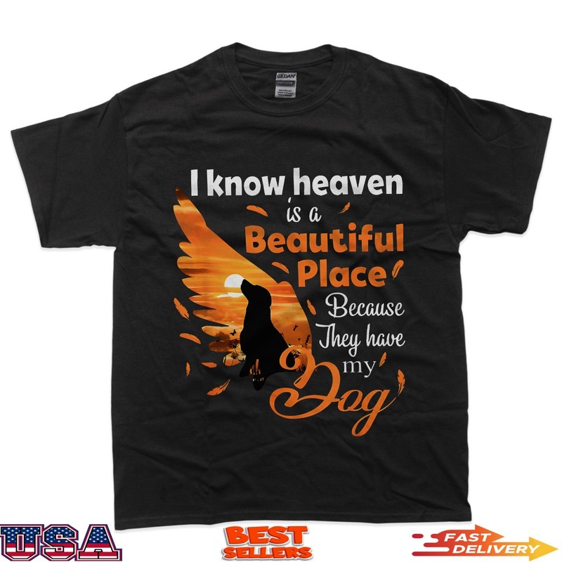 I Know Heaven Is A Beautiful Place Because They Have My Dog T-Shirt