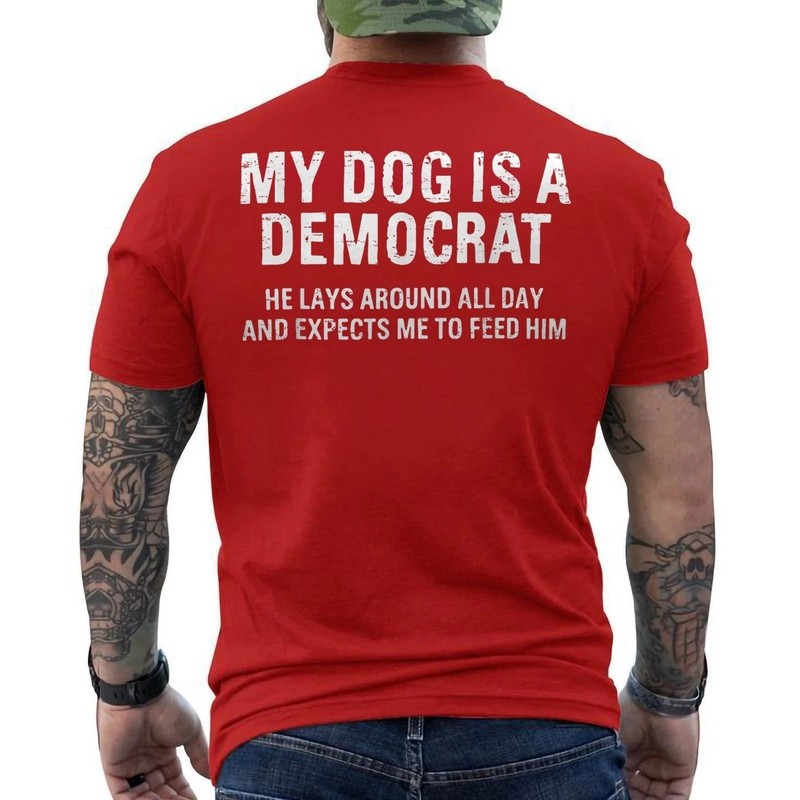 (On BACK) My Dog is A Democrat He Lays Around All Day T-Shirt gallery
