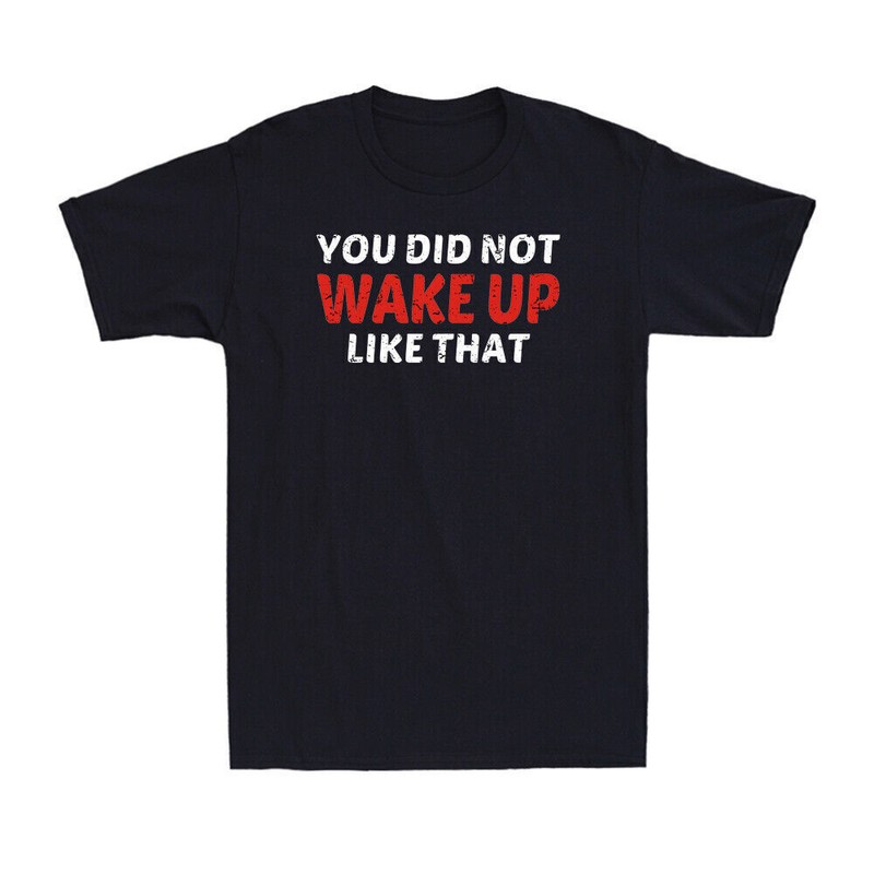 You Did Not Wake Up Like That Funny Saying Vintage Men’s T-Shirt Black Cotton