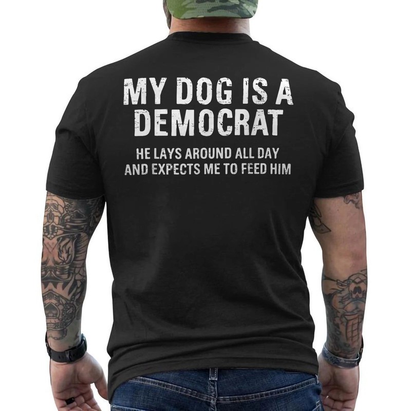 (On BACK) My Dog is A Democrat He Lays Around All Day T-Shirt gallery